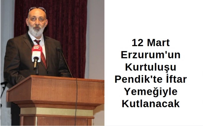 12 Mart Erzurum'un Kurtuluşu Pendik'te İftar Yemeğiyle Kutlanacak