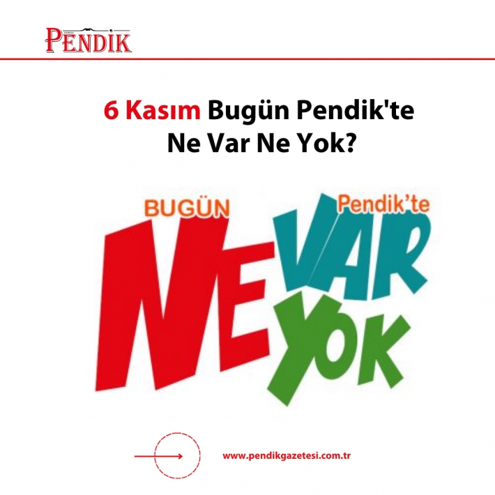 6 Kasım Bugün Pendik’te Ne Var Ne Yok?