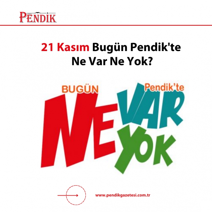 21 Kasım Bugün Pendik’te Ne Var Ne Yok?