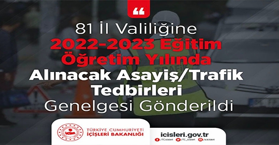 81 İl Valiliğine 2022-2023 Eğitim Öğretim Yılında Alınacak Asayiş/Trafik Tedbirleri Genelgesi Gönderildi