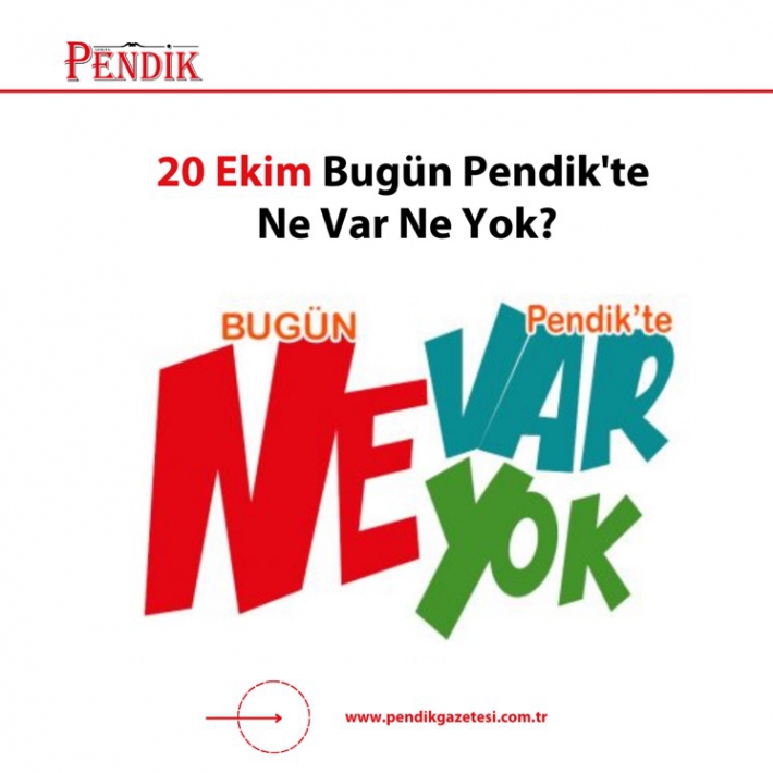 20 Ekim Bugün Pendik’te Ne Var Ne Yok?