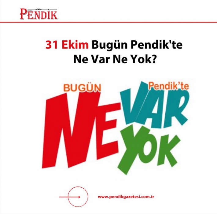 31 Ekim Bugün Pendik’te Ne Var Ne Yok?