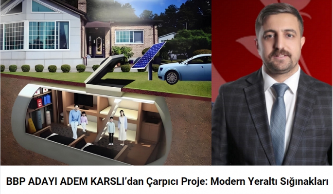 BBP ADAYI ADEM KARSLI’dan Çarpıcı Proje: Modern Yeraltı Sığınakları