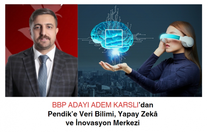 BBP ADAYI ADEM KARSLI’dan Pendik’e Veri Bilimi, Yapay Zekâ ve İnovasyon Merkezi