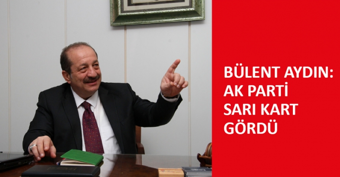 Bülent Aydın: AK Parti Sarı Kart Gördü