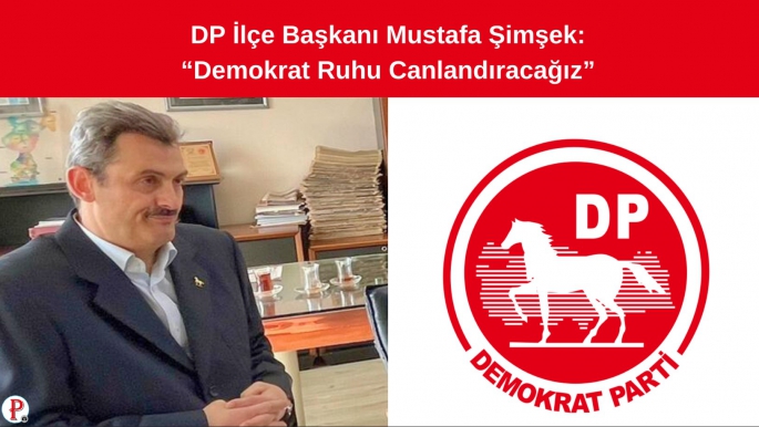 DP İlçe Başkanı Mustafa Şimşek: Demokrat Ruhu Canlandıracağız