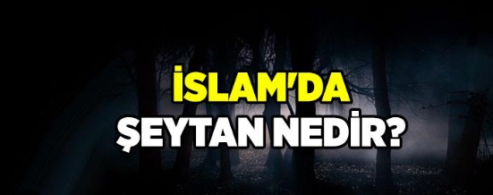 Kuran'a Göre Şeytan Kimdir?