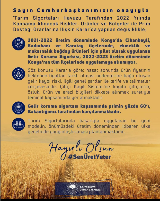 TARSİM bünyesinde hayata geçirilen Gelir Koruma Sigortası, gelecek yıldan itibaren verim düşüşleri ve fiyat dalgalanmalarından kaynaklı gelir kaybı riskini de kapsayacak şekilde tüm ülkede yaygınlaştırılacak.